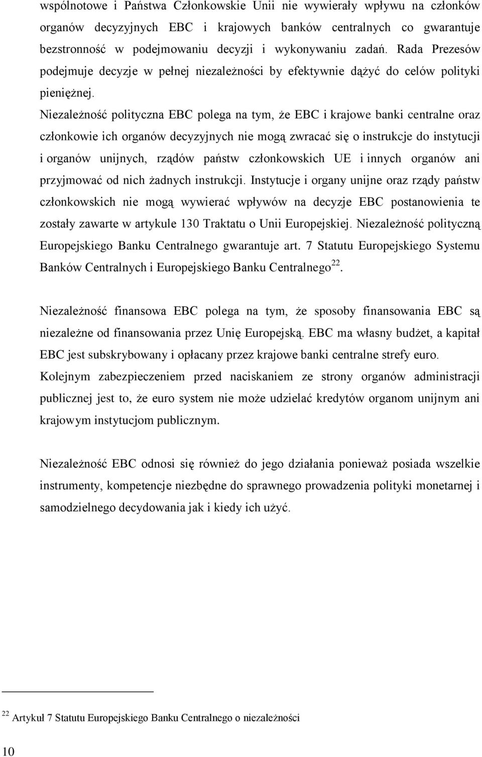 Niezależność polityczna EBC polega na tym, że EBC i krajowe banki centralne oraz członkowie ich organów decyzyjnych nie mogą zwracać się o instrukcje do instytucji i organów unijnych, rządów państw