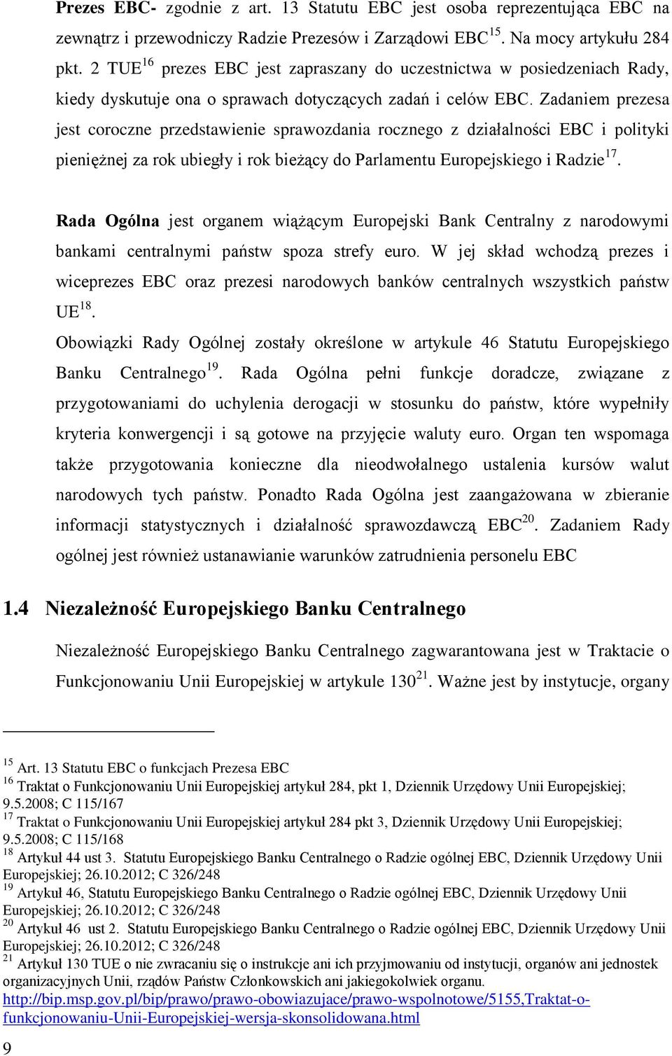 Zadaniem prezesa jest coroczne przedstawienie sprawozdania rocznego z działalności EBC i polityki pieniężnej za rok ubiegły i rok bieżący do Parlamentu Europejskiego i Radzie 17.