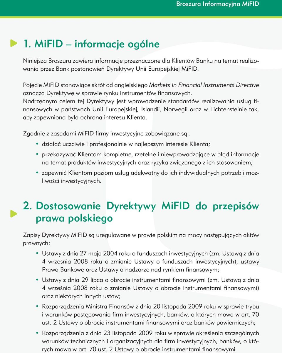 Pojęcie MiFID stanowiące skrót od angielskiego Markets In Financial Instruments Directive oznacza Dyrektywę w sprawie rynku instrumentów finansowych.