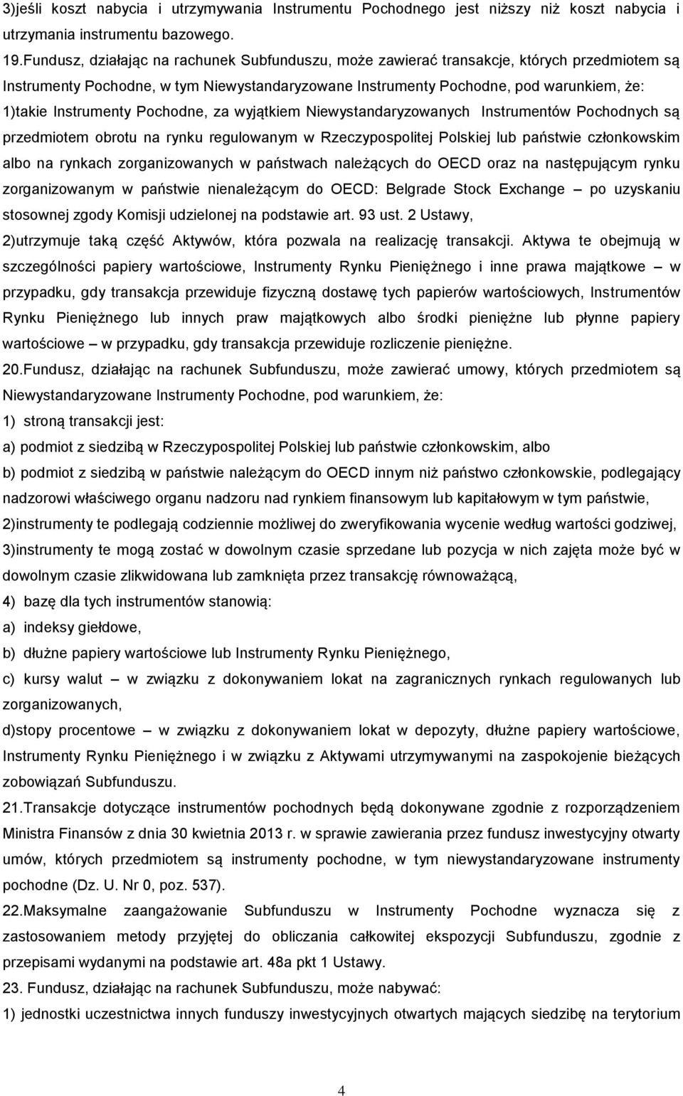 Instrumenty Pochodne, za wyjątkiem Niewystandaryzowanych Instrumentów Pochodnych są przedmiotem obrotu na rynku regulowanym w Rzeczypospolitej Polskiej lub państwie członkowskim albo na rynkach