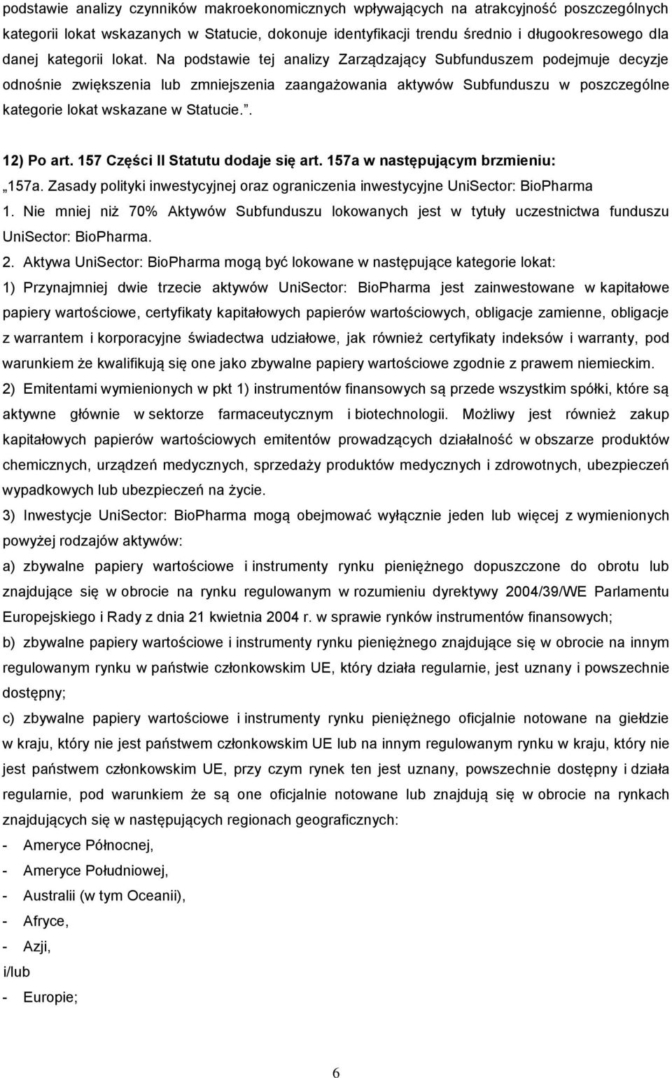 Na podstawie tej analizy Zarządzający Subfunduszem podejmuje decyzje odnośnie zwiększenia lub zmniejszenia zaangażowania aktywów Subfunduszu w poszczególne kategorie lokat wskazane w Statucie.