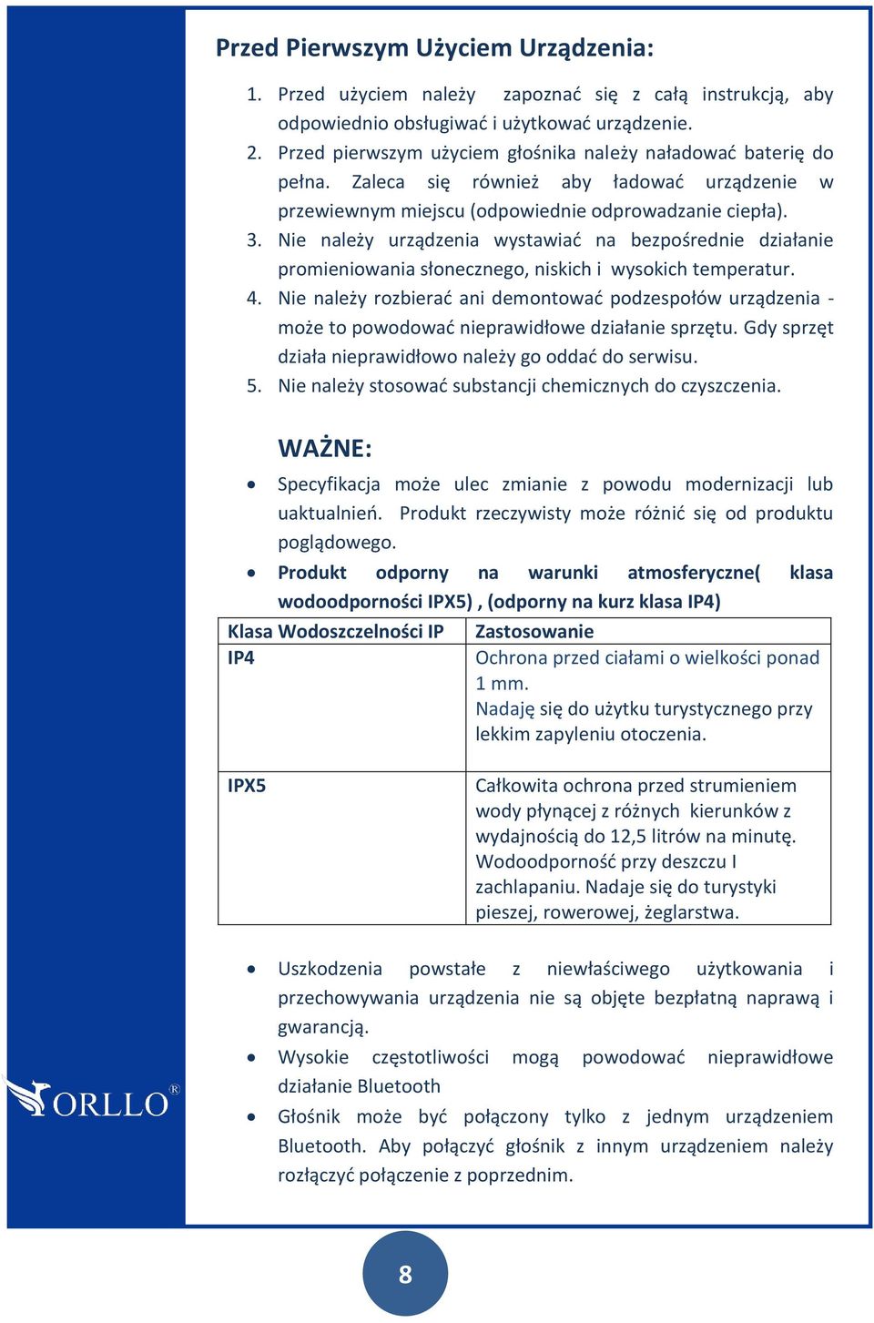 Nie należy urządzenia wystawiać na bezpośrednie działanie promieniowania słonecznego, niskich i wysokich temperatur. 4.