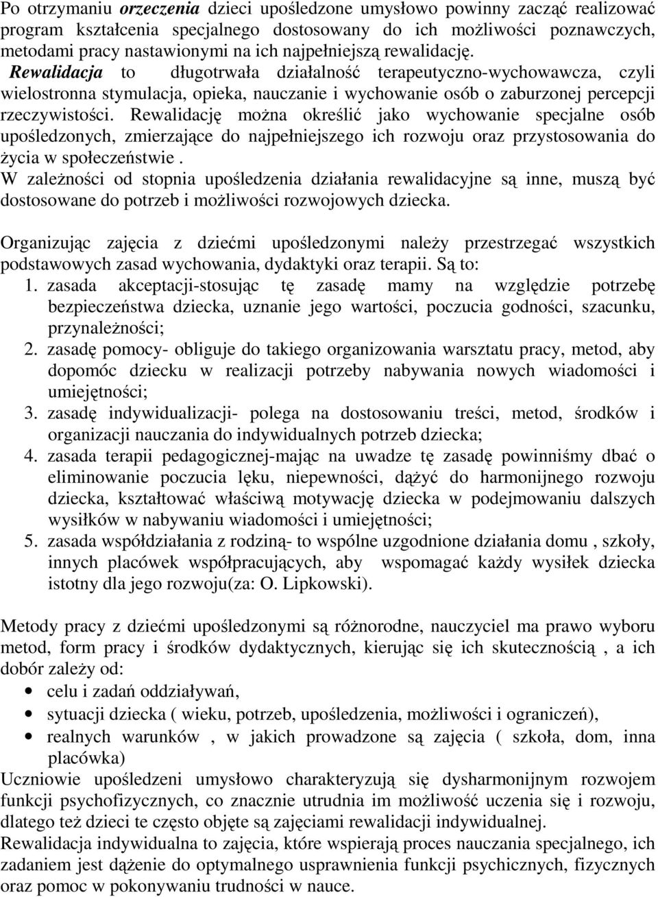 Rewalidację można określić jako wychowanie specjalne osób upośledzonych, zmierzające do najpełniejszego ich rozwoju oraz przystosowania do życia w społeczeństwie.