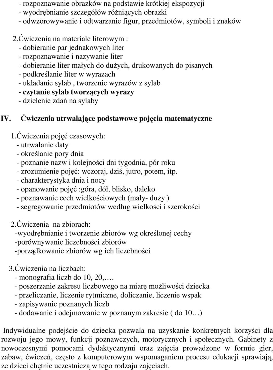 układanie sylab, tworzenie wyrazów z sylab - czytanie sylab tworzących wyrazy - dzielenie zdań na sylaby IV. Ćwiczenia utrwalające podstawowe pojęcia matematyczne 1.