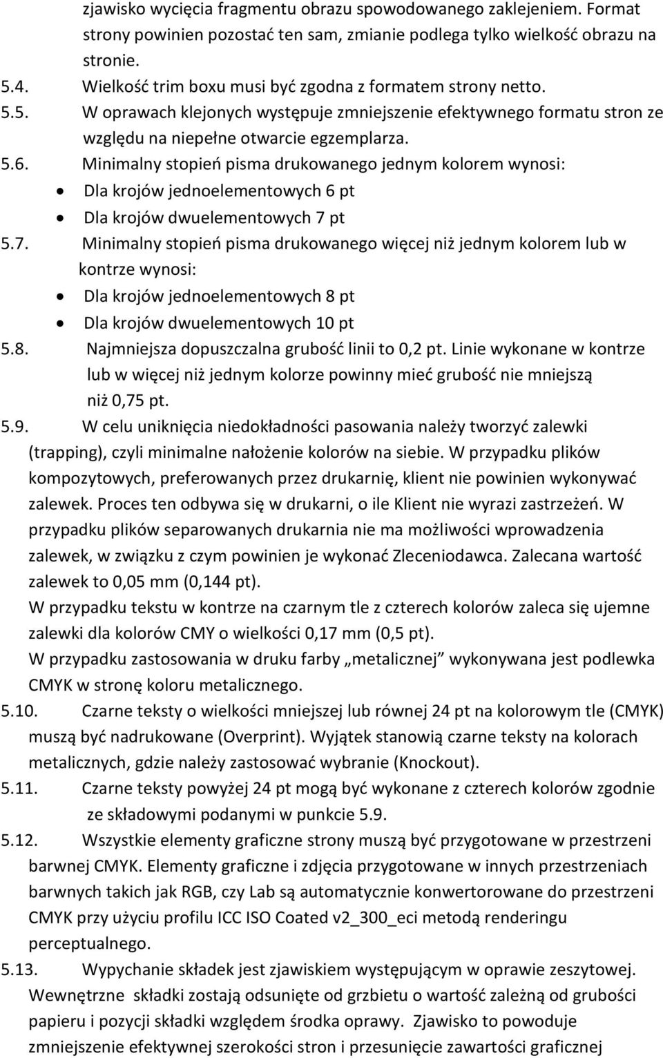 Minimalny stopień pisma drukowanego jednym kolorem wynosi: Dla krojów jednoelementowych 6 pt Dla krojów dwuelementowych 7 