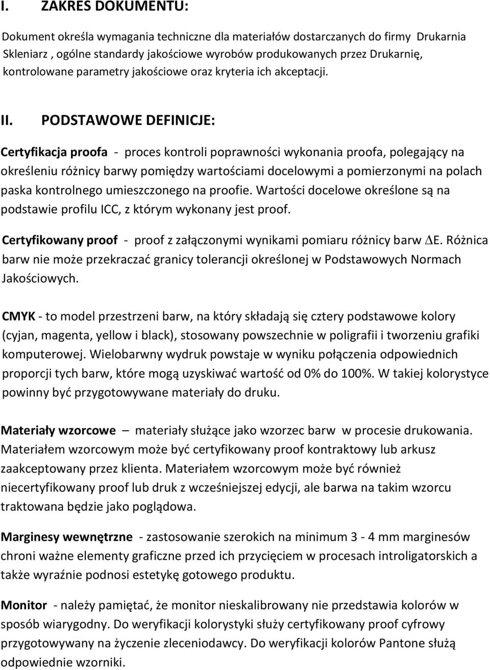 PODSTAWOWE DEFINICJE: Certyfikacja proofa - proces kontroli poprawności wykonania proofa, polegający na określeniu różnicy barwy pomiędzy wartościami docelowymi a pomierzonymi na polach paska