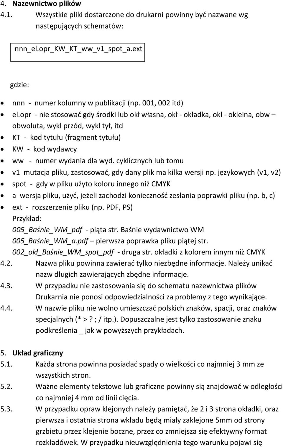 opr - nie stosować gdy środki lub okł własna, okł - okładka, okl - okleina, obw obwoluta, wykl przód, wykl tył, itd KT - kod tytułu (fragment tytułu) KW - kod wydawcy ww - numer wydania dla wyd.