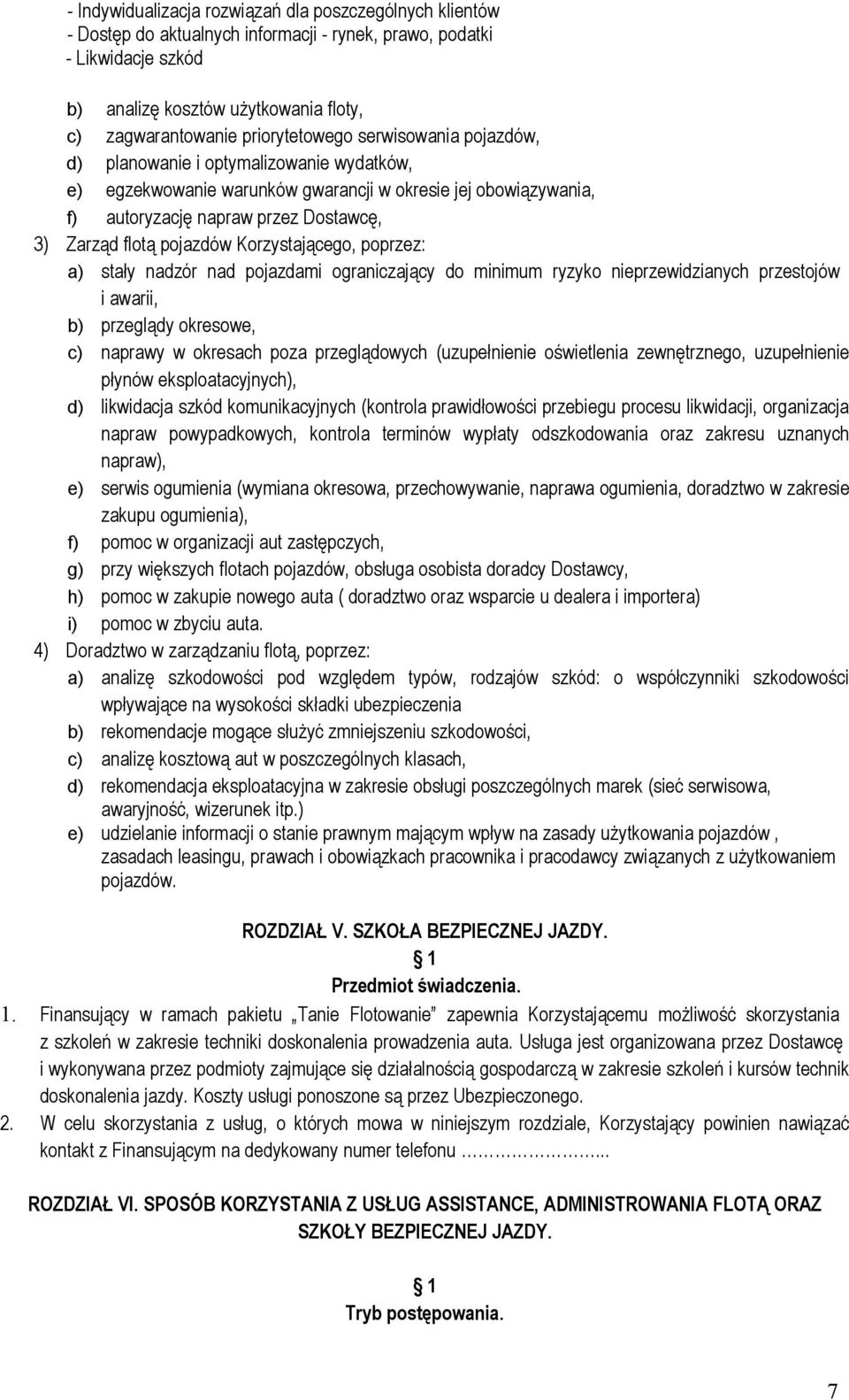 pojazdów Korzystającego, poprzez: a) stały nadzór nad pojazdami ograniczający do minimum ryzyko nieprzewidzianych przestojów i awarii, b) przeglądy okresowe, c) naprawy w okresach poza przeglądowych