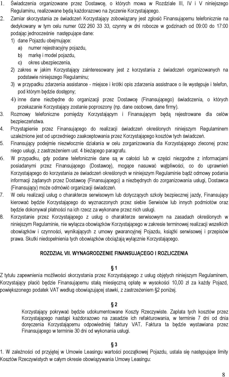 podając jednocześnie następujące dane: 1) dane Pojazdu obejmujące: a) numer rejestracyjny pojazdu, b) markę i model pojazdu, c) okres ubezpieczenia, 2) zakres w jakim Korzystający zainteresowany jest