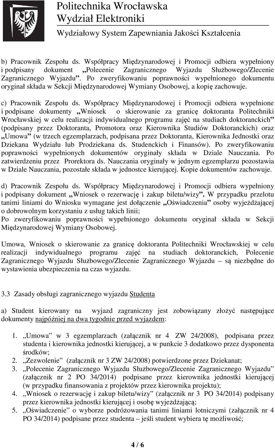 Współpracy Międzynarodowej i Promocji odbiera wypełnione i podpisane dokumenty Wniosek o skierowanie za granicę doktoranta Politechniki Wrocławskiej w celu realizacji indywidualnego programu zajęć na