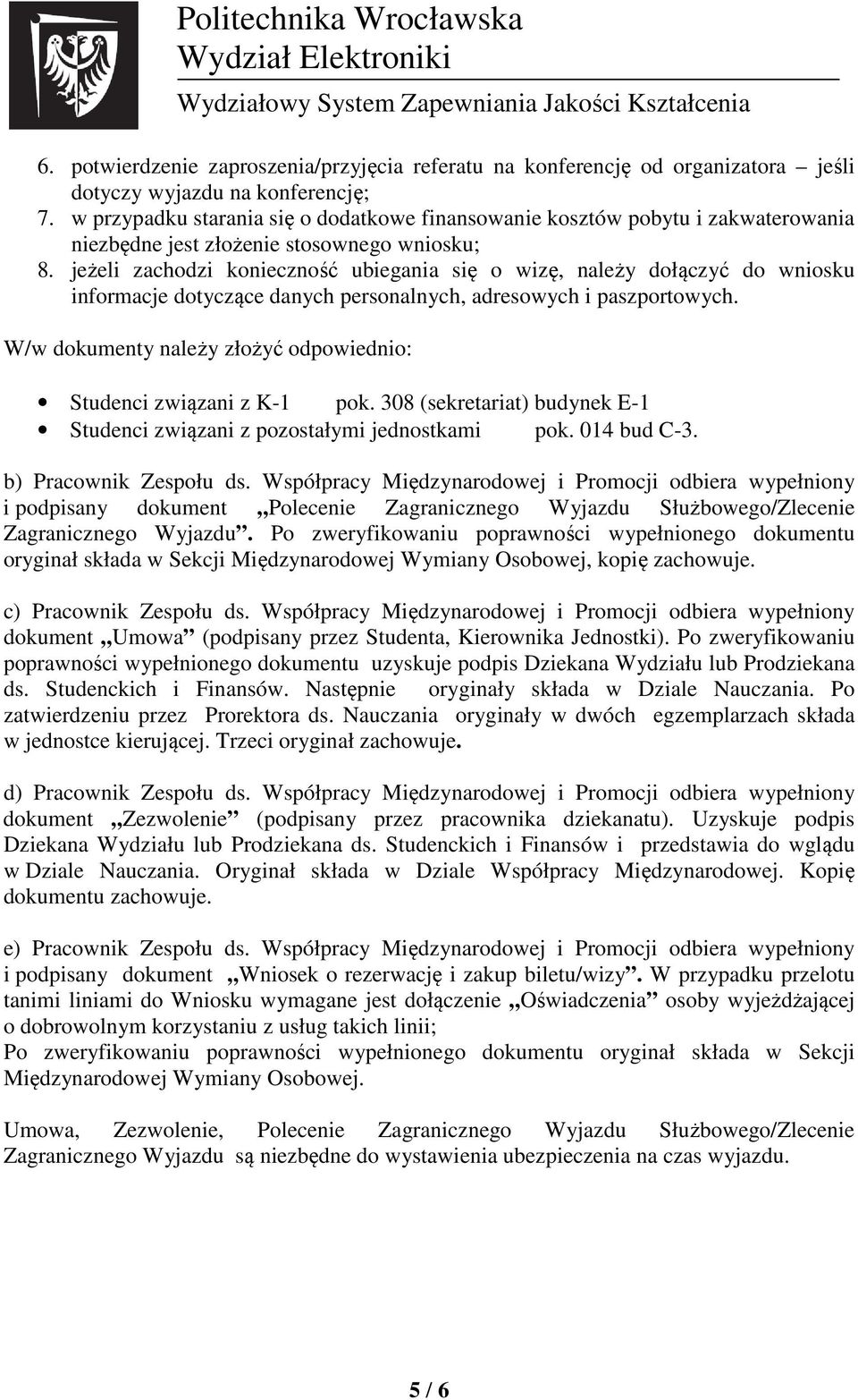 jeżeli zachodzi konieczność ubiegania się o wizę, należy dołączyć do wniosku informacje dotyczące danych personalnych, adresowych i paszportowych.