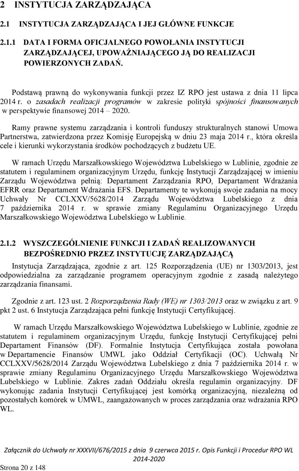 Ramy prawne systemu zarządzania i kontroli funduszy strukturalnych stanowi Umowa Partnerstwa, zatwierdzona przez Komisję Europejską w dniu 23 maja 2014 r.