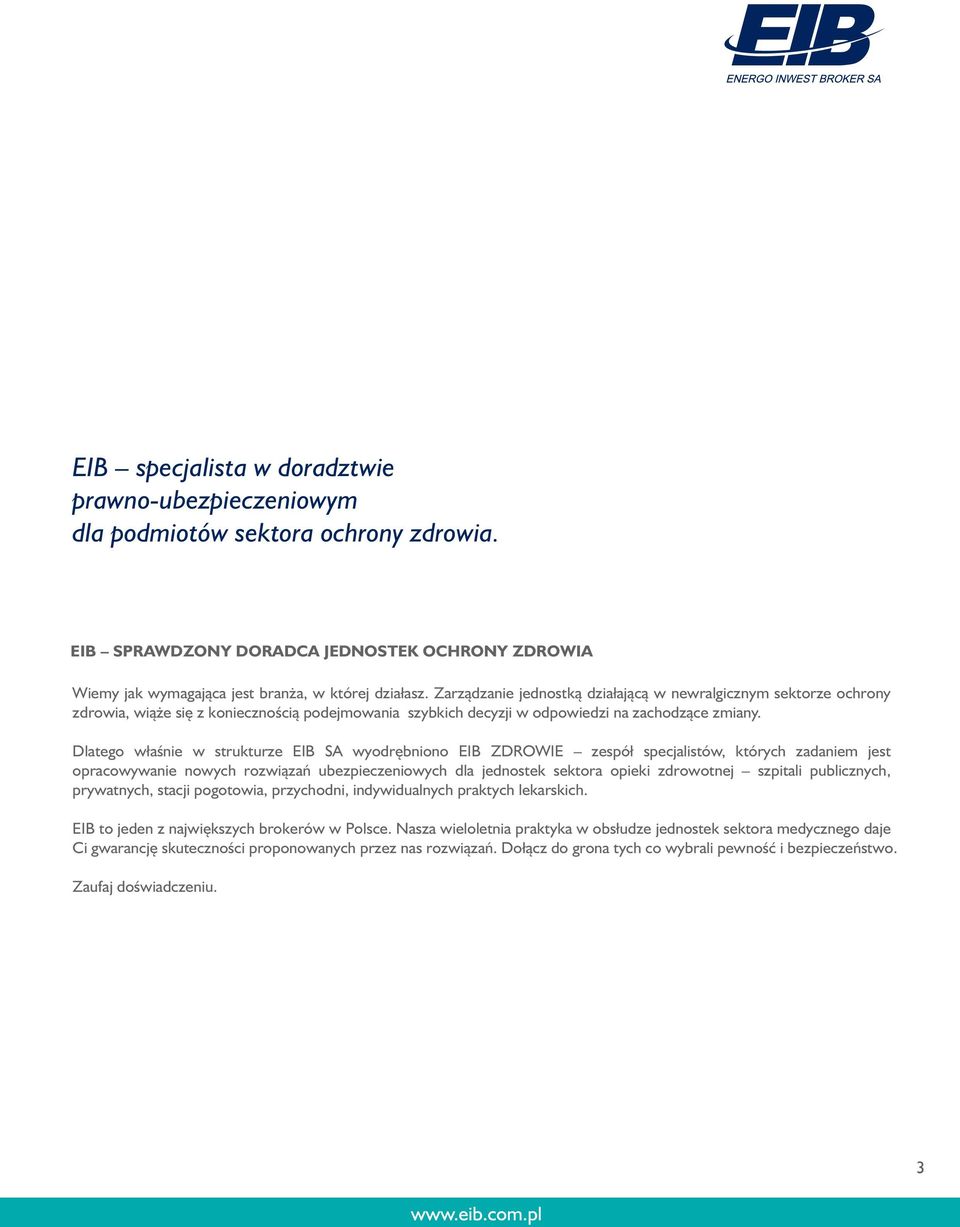 Dlatego właśnie w strukturze EIB SA wyodrębniono EIB ZDROWIE zespół specjalistów, których zadaniem jest opracowywanie nowych rozwiązań ubezpieczeniowych dla jednostek sektora opieki zdrowotnej