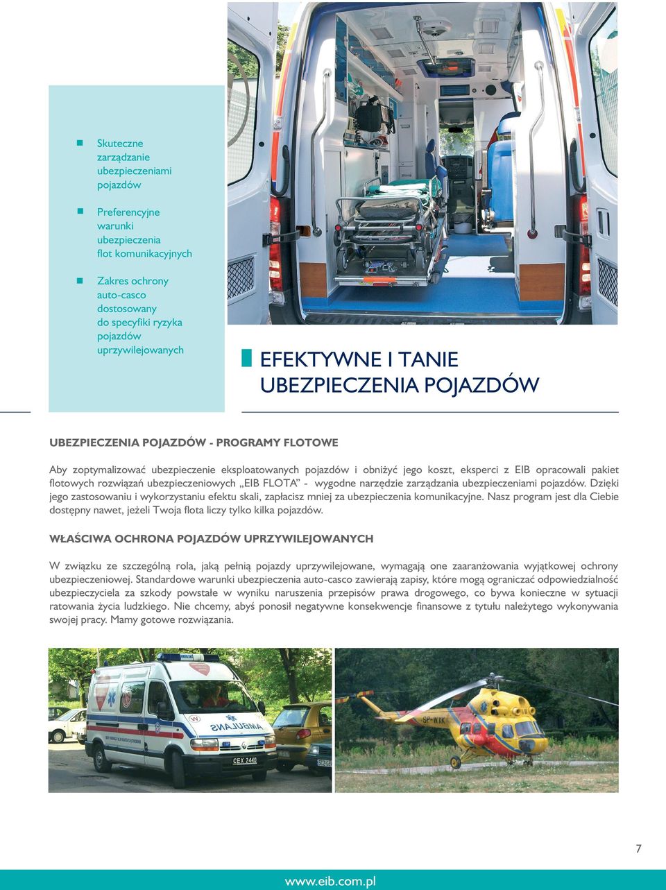 rozwiązań ubezpieczeniowych EIB FLOTA - wygodne narzędzie zarządzania ubezpieczeniami pojazdów. Dzięki jego zastosowaniu i wykorzystaniu efektu skali, zapłacisz mniej za ubezpieczenia komunikacyjne.