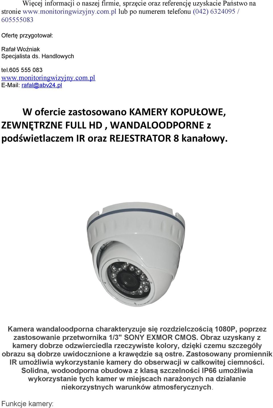 pl W ofercie zastosowano KAMERY KOPUŁOWE, ZEWNĘTRZNE FULL HD, WANDALOODPORNE z podświetlaczem IR oraz REJESTRATOR 8 kanałowy.