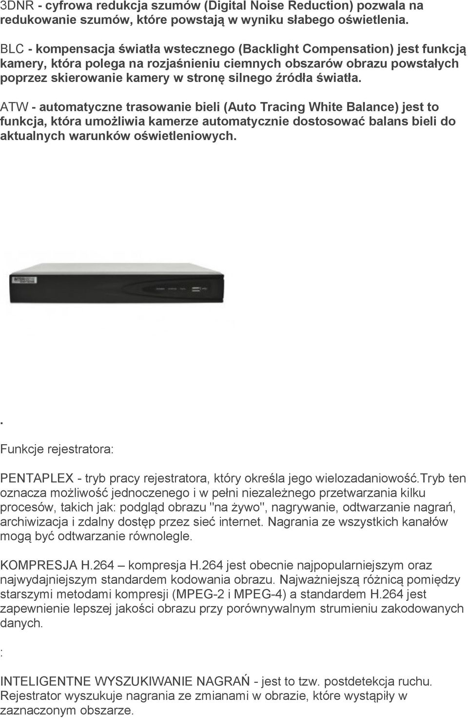 światła. ATW - automatyczne trasowanie bieli (Auto Tracing White Balance) jest to funkcja, która umożliwia kamerze automatycznie dostosować balans bieli do aktualnych warunków oświetleniowych.