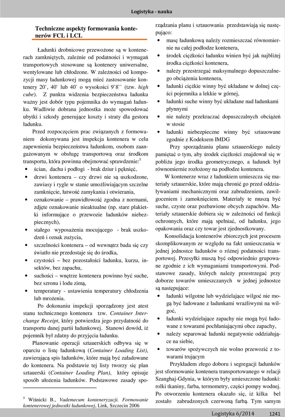 Z punktu widzenia bezpieczeństwa ładunku ważny jest dobór typu pojemnika do wymagań ładunku. Wadliwie dobrana jednostka może spowodować ubytki i szkody generujące koszty i straty dla gestora ładunku.