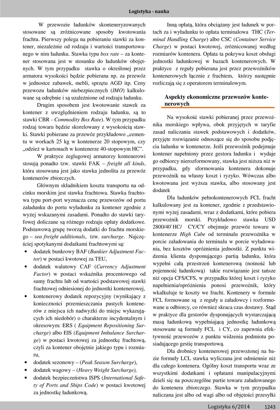 W tym przypadku stawka o określonej przez armatora wysokości będzie pobierana np. za przewóz w jednostce zabawek, mebli, sprzętu AGD itp.