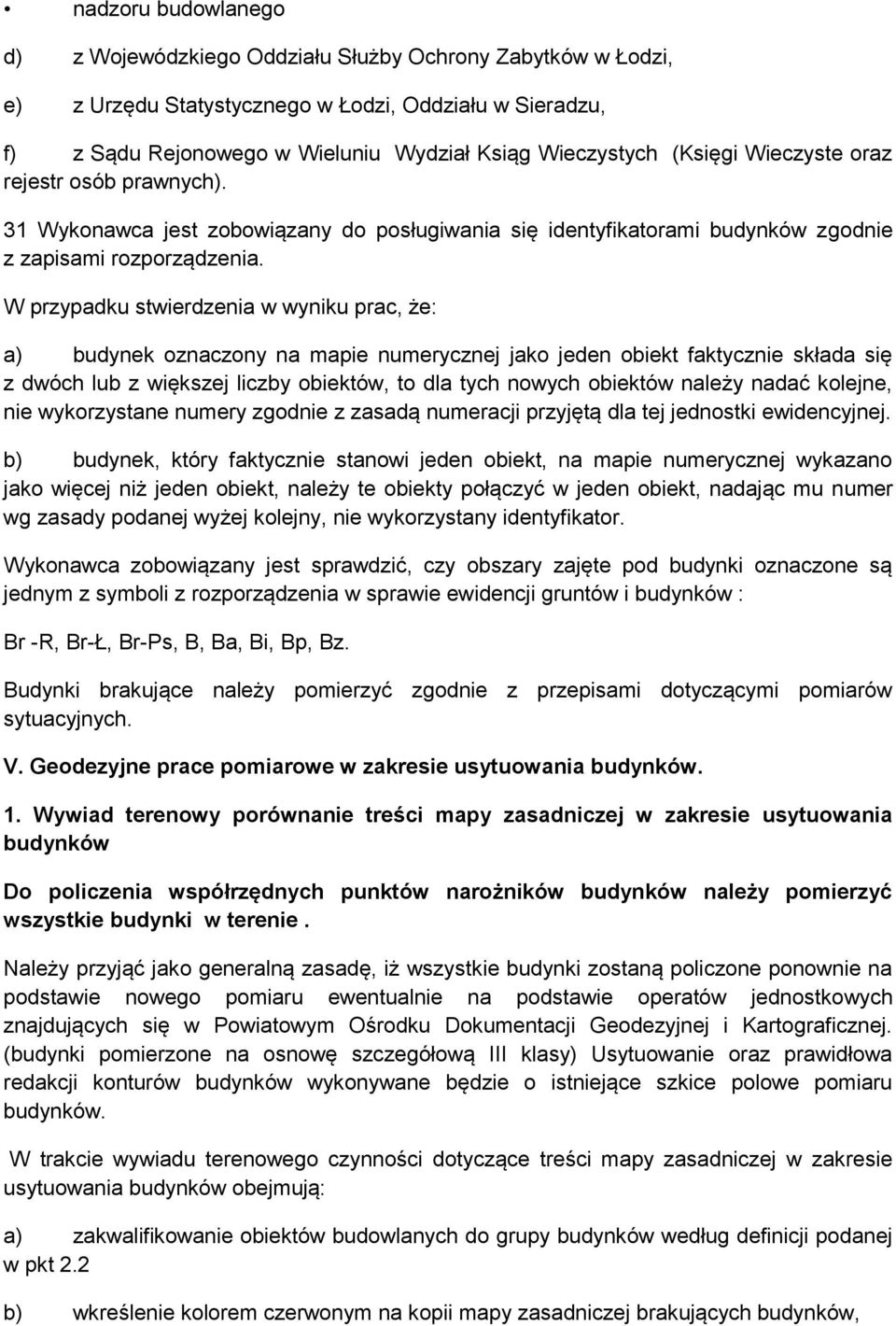 W przypadku stwierdzenia w wyniku prac, że: a) budynek oznaczony na mapie numerycznej jako jeden obiekt faktycznie składa się z dwóch lub z większej liczby obiektów, to dla tych nowych obiektów