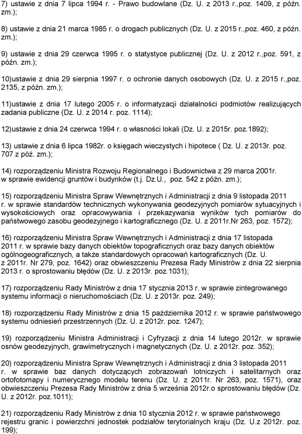 o informatyzacji działalności podmiotów realizujących zadania publiczne (Dz. U. z 2014 r. poz. 1114); 12)ustawie z dnia 24 czerwca 1994 r. o własności lokali (Dz. U. z 2015r. poz.1892); 13) ustawie z dnia 6 lipca 1982r.