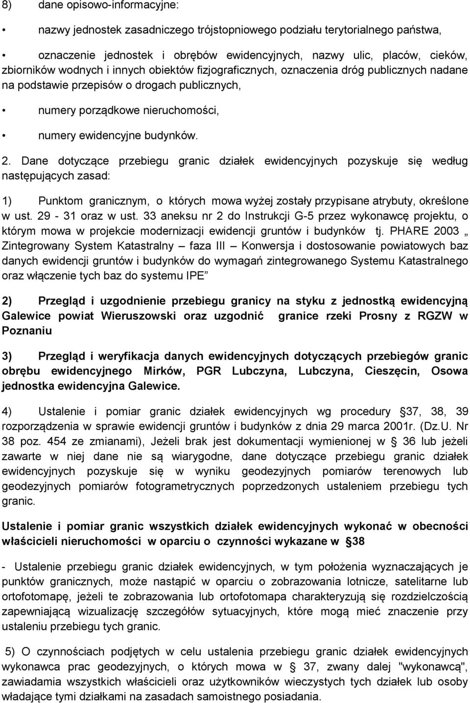 Dane dotyczące przebiegu granic działek ewidencyjnych pozyskuje się według następujących zasad: 1) Punktom granicznym, o których mowa wyżej zostały przypisane atrybuty, określone w ust.