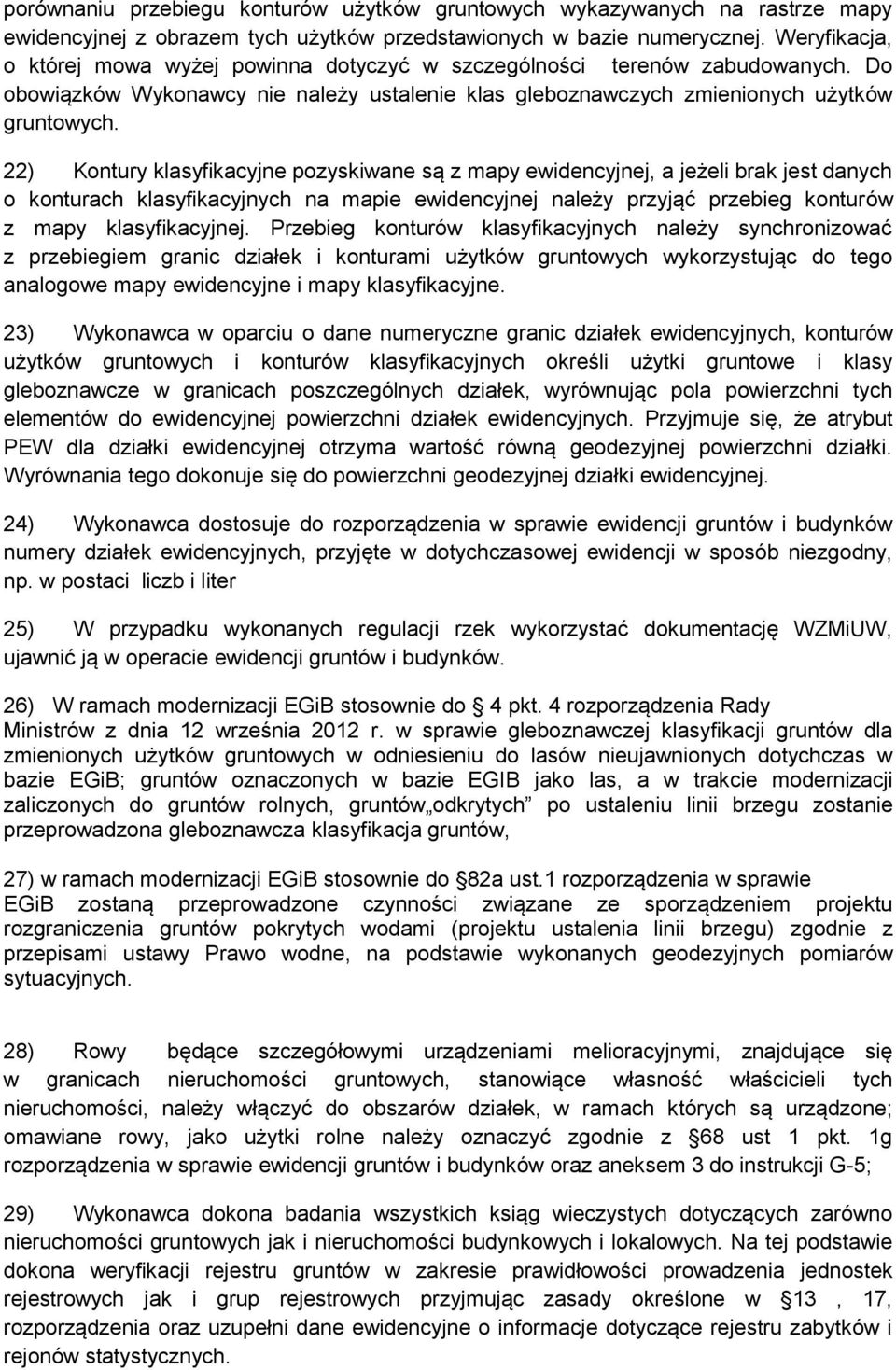 22) Kontury klasyfikacyjne pozyskiwane są z mapy ewidencyjnej, a jeżeli brak jest danych o konturach klasyfikacyjnych na mapie ewidencyjnej należy przyjąć przebieg konturów z mapy klasyfikacyjnej.