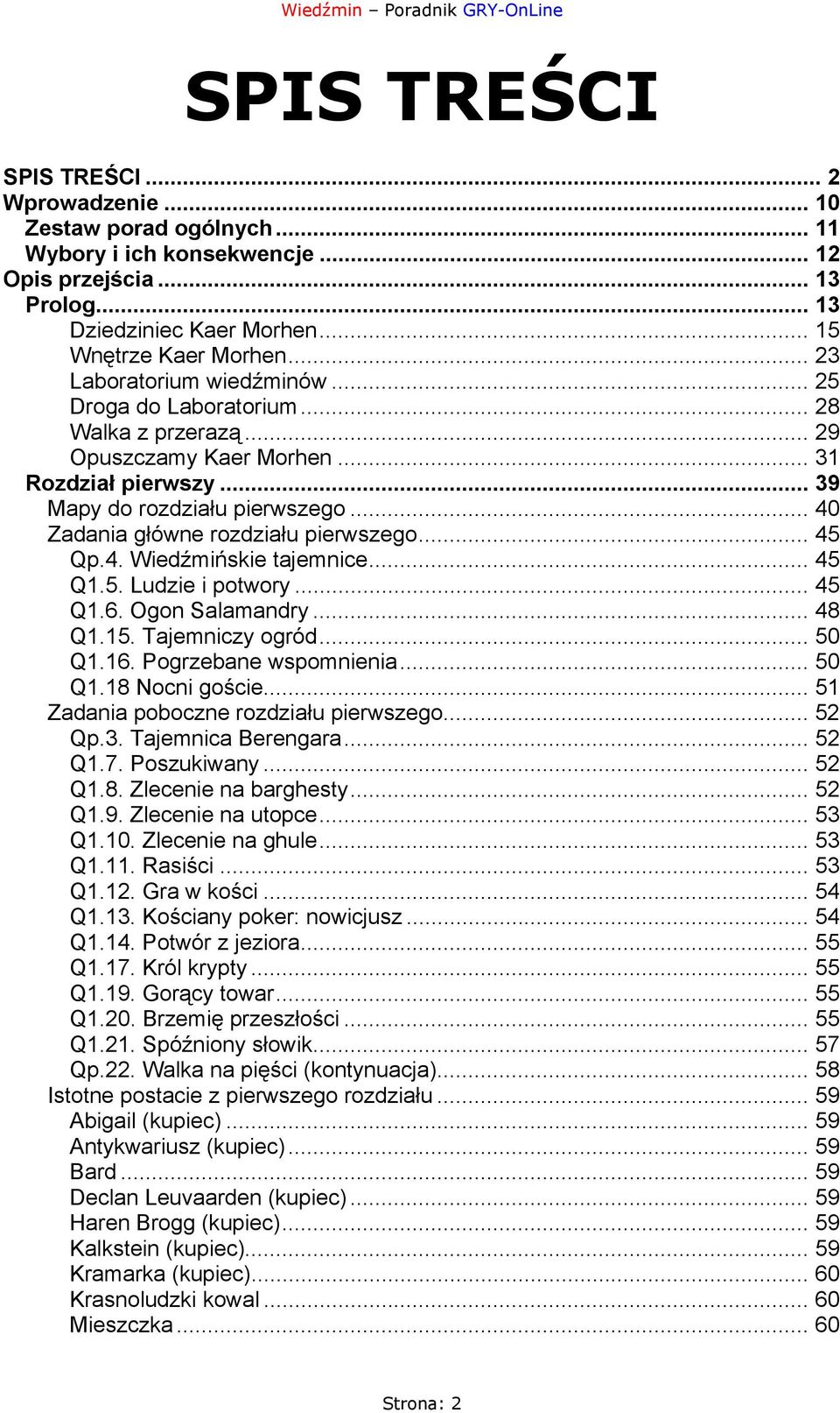 .. 40 Zadania główne rozdziału pierwszego... 45 Qp.4. Wiedźmińskie tajemnice... 45 Q1.5. Ludzie i potwory... 45 Q1.6. Ogon Salamandry... 48 Q1.15. Tajemniczy ogród... 50 Q1.16. Pogrzebane wspomnienia.