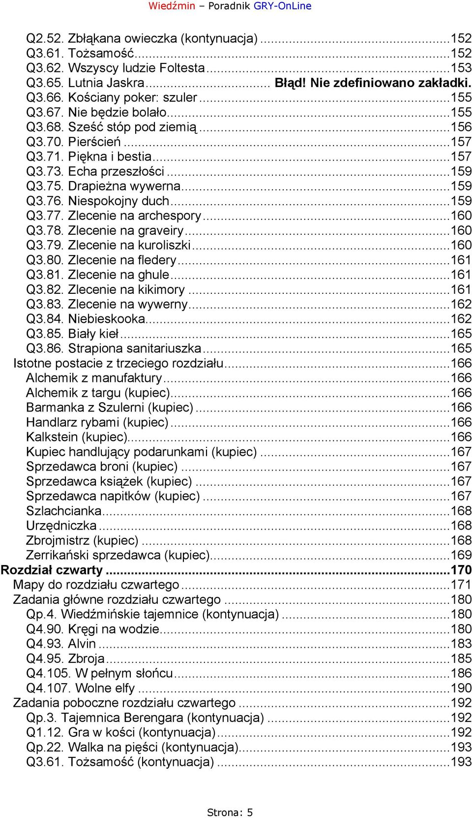 ..159 Q3.77. Zlecenie na archespory...160 Q3.78. Zlecenie na graveiry...160 Q3.79. Zlecenie na kuroliszki...160 Q3.80. Zlecenie na fledery...161 Q3.81. Zlecenie na ghule...161 Q3.82.