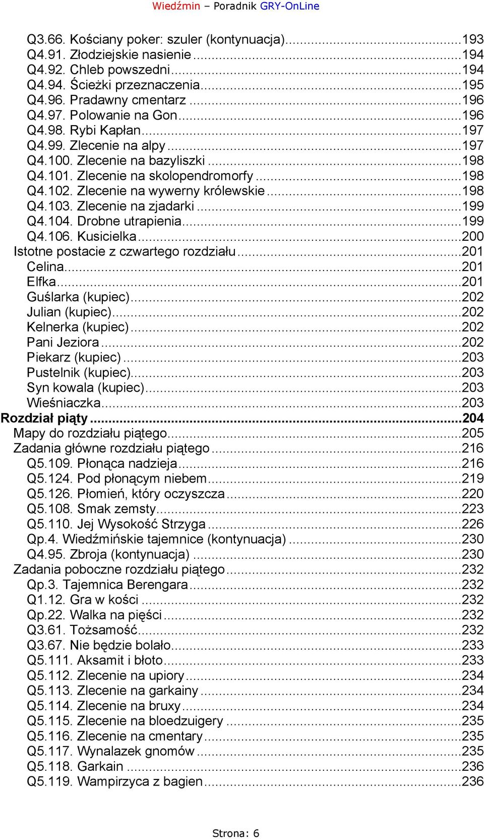 ..198 Q4.103. Zlecenie na zjadarki...199 Q4.104. Drobne utrapienia...199 Q4.106. Kusicielka...200 Istotne postacie z czwartego rozdziału...201 Celina...201 Elfka...201 Guślarka (kupiec).
