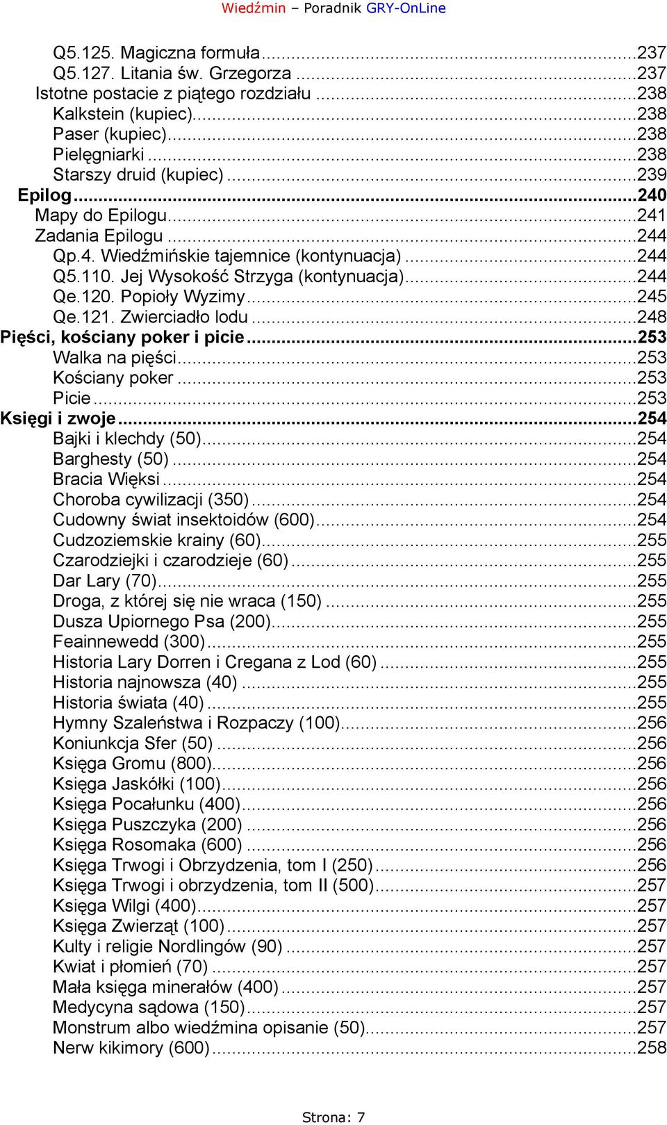 Zwierciadło lodu...248 Pięści, kościany poker i picie...253 Walka na pięści...253 Kościany poker...253 Picie...253 Księgi i zwoje...254 Bajki i klechdy (50)...254 Barghesty (50)...254 Bracia Więksi.