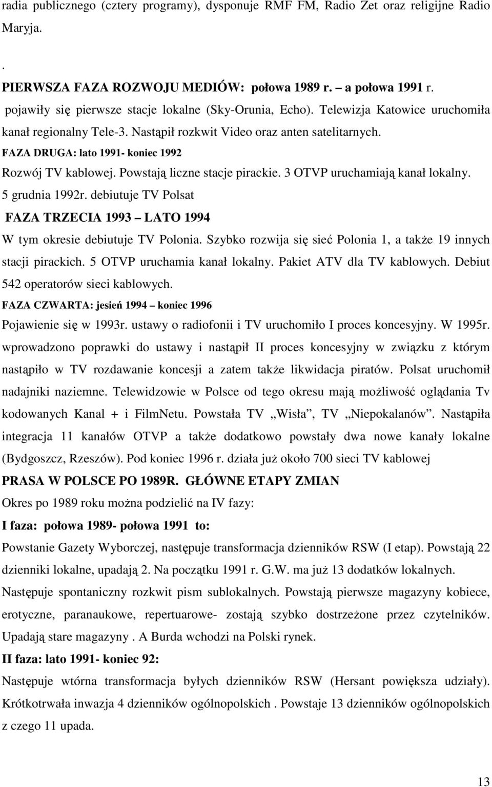 3 OTVP uruchamiają kanał lkalny. 5 grudnia 1992r. debiutuje TV Plsat FAZA TRZECIA 1993 LATO 1994 W tym kresie debiutuje TV Plnia. Szybk rzwija się sieć Plnia 1, a takŝe 19 innych stacji pirackich.