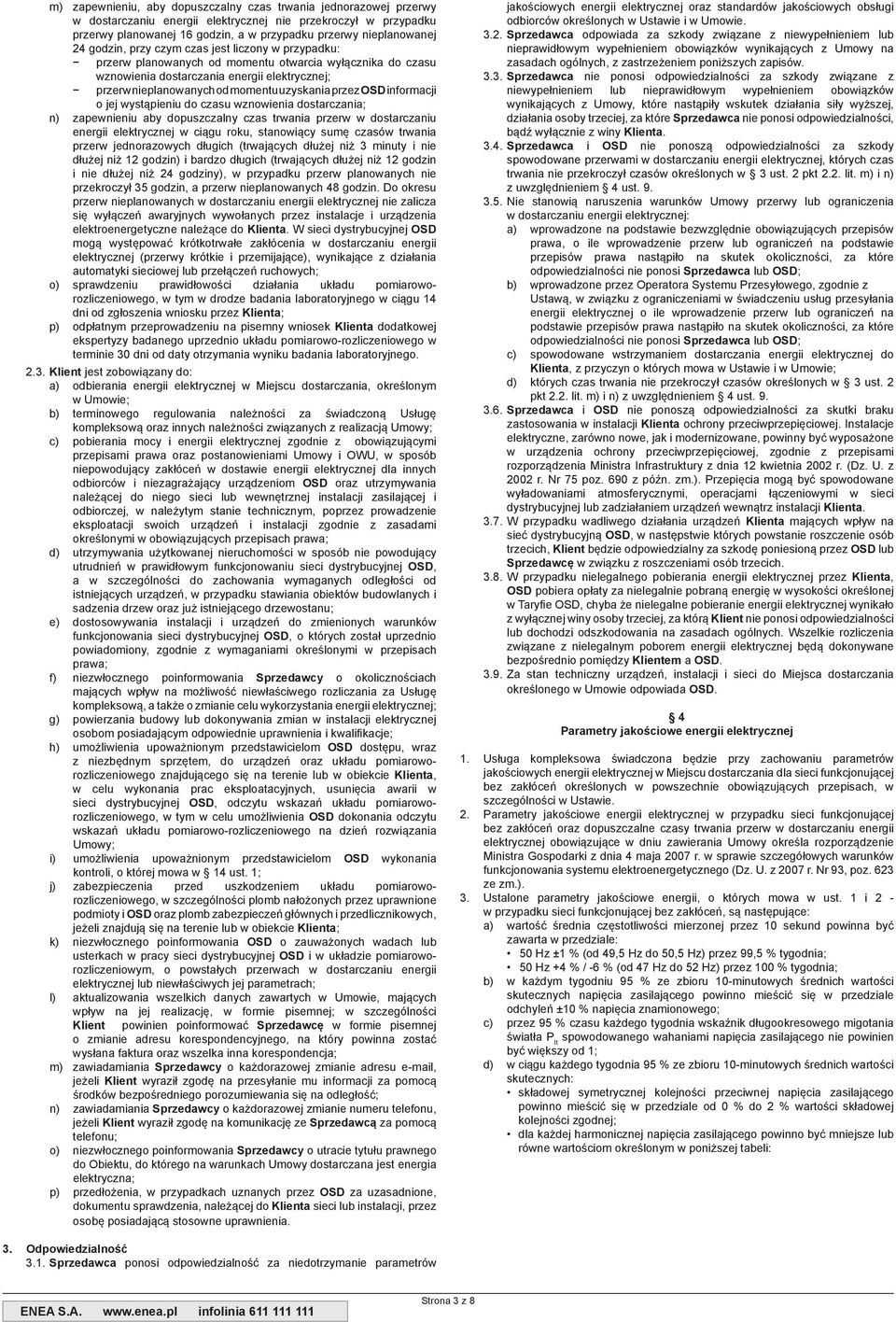 przez OSD informacji o jej wystąpieniu do czasu wznowienia dostarczania; n) zapewnieniu aby dopuszczalny czas trwania przerw w dostarczaniu energii elektrycznej w ciągu roku, stanowiący sumę czasów