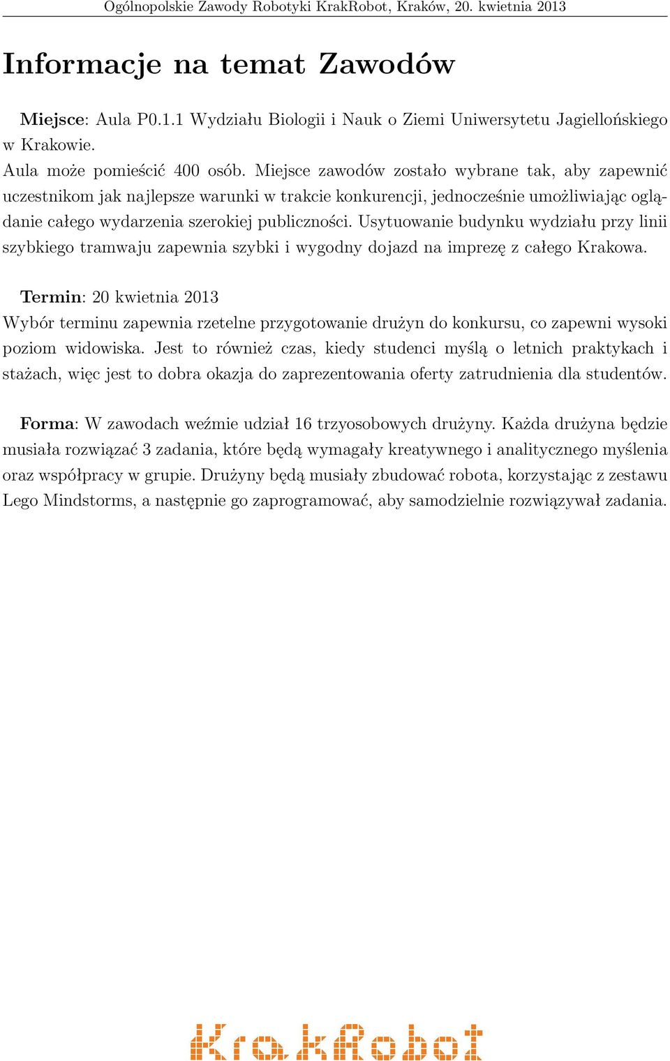 Usytuowanie budynku wydziału przy linii szybkiego tramwaju zapewnia szybki i wygodny dojazd na imprezę z całego Krakowa.