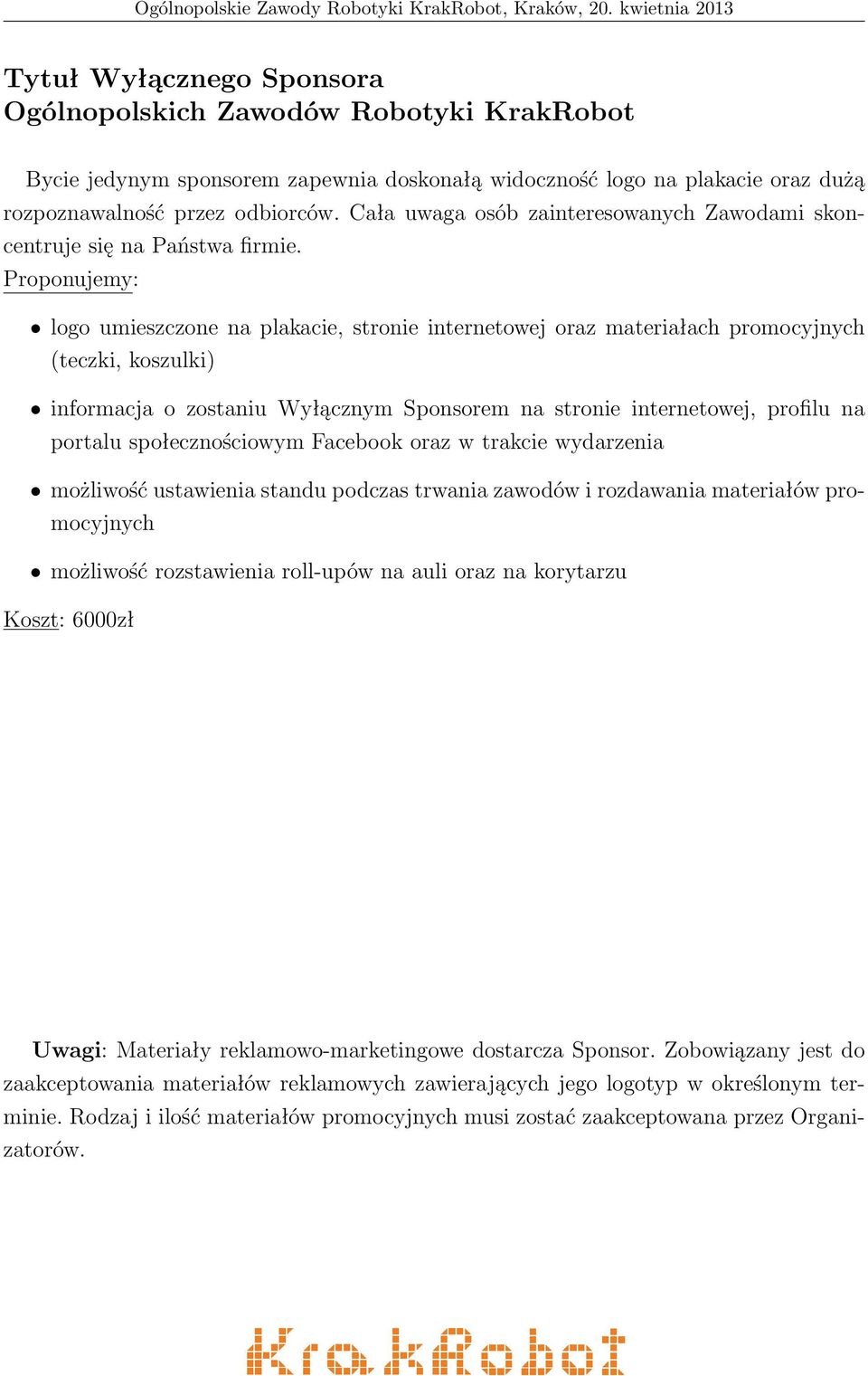 Proponujemy: logo umieszczone na plakacie, stronie internetowej oraz materiałach promocyjnych (teczki, koszulki) informacja o zostaniu Wyłącznym Sponsorem na stronie internetowej, profilu na portalu