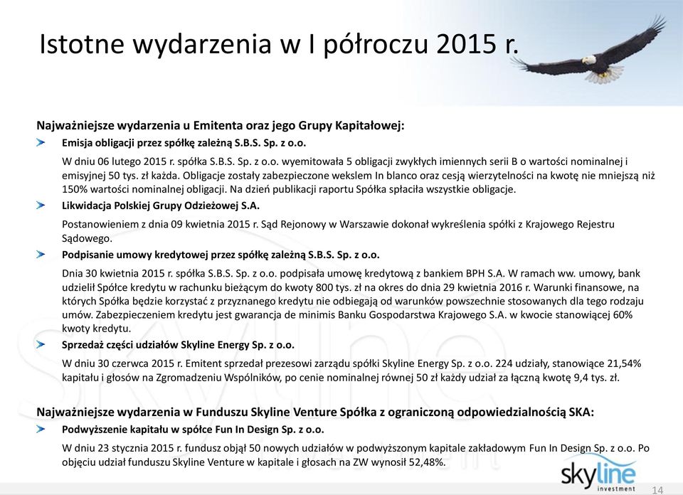 Na dzień publikacji raportu Spółka spłaciła wszystkie obligacje. Likwidacja Polskiej Grupy Odzieżowej S.A. Postanowieniem z dnia 09 kwietnia 2015 r.