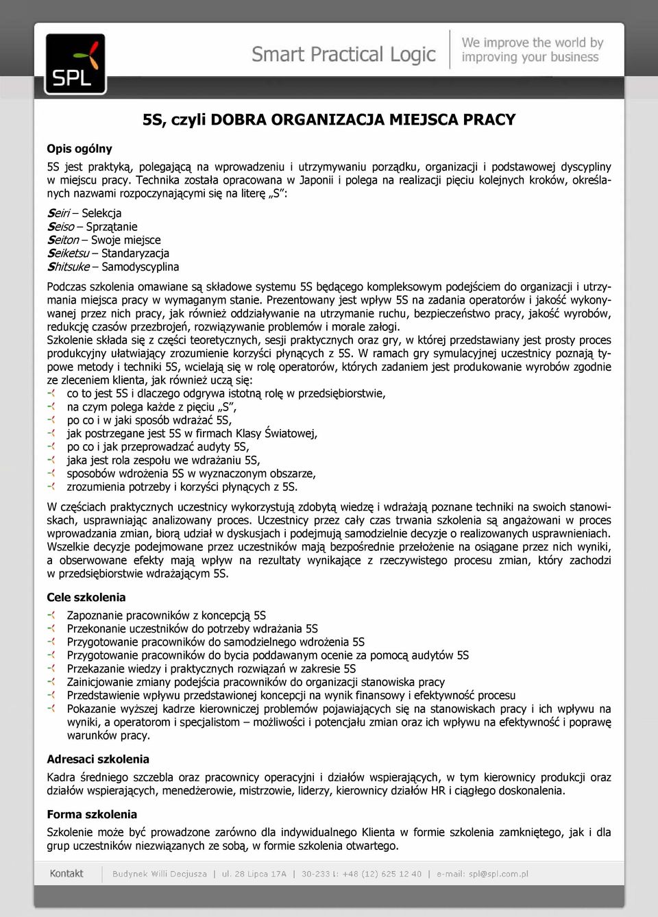 Seiketsu Standaryzacja Shitsuke Samodyscyplina Podczas szkolenia omawiane są składowe systemu 5S będącego kompleksowym podejściem do organizacji i utrzymania miejsca pracy w wymaganym stanie.