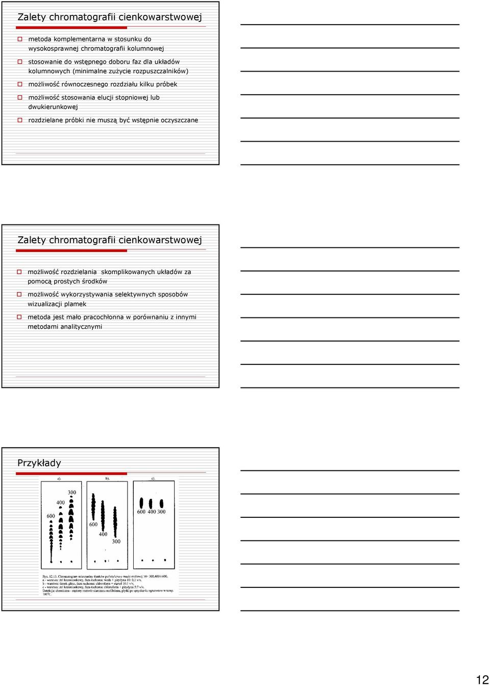 dwukierunkowej rozdzielane próbki nie muszą być wstępnie oczyszczane Zalety chromatografii cienkowarstwowej moŝliwość rozdzielania skomplikowanych układów za