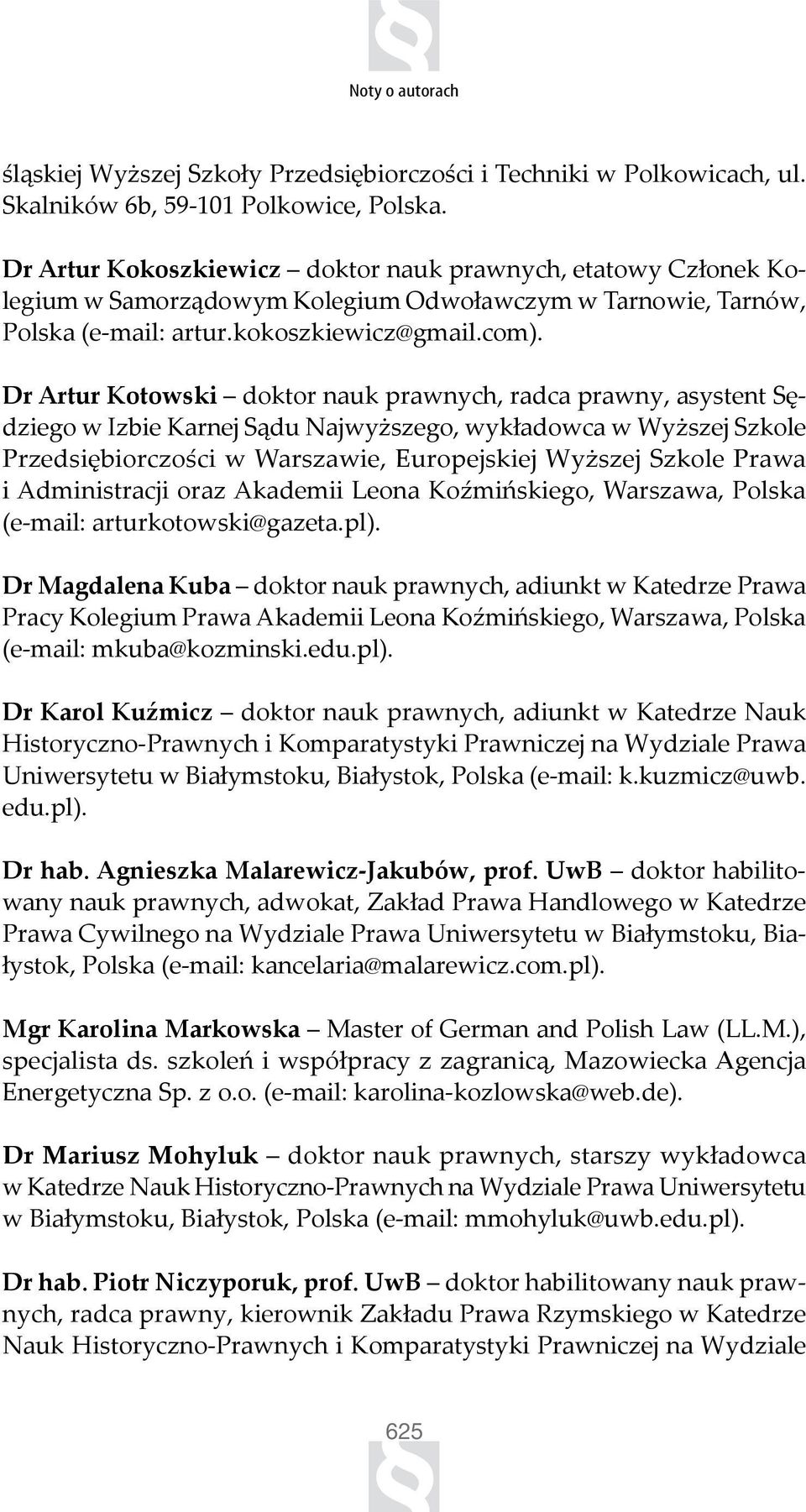 Dr Artur Kotowski doktor nauk prawnych, radca prawny, asystent Sędziego w Izbie Karnej Sądu Najwyższego, wykładowca w Wyższej Szkole Przedsiębiorczości w Warszawie, Europejskiej Wyższej Szkole Prawa