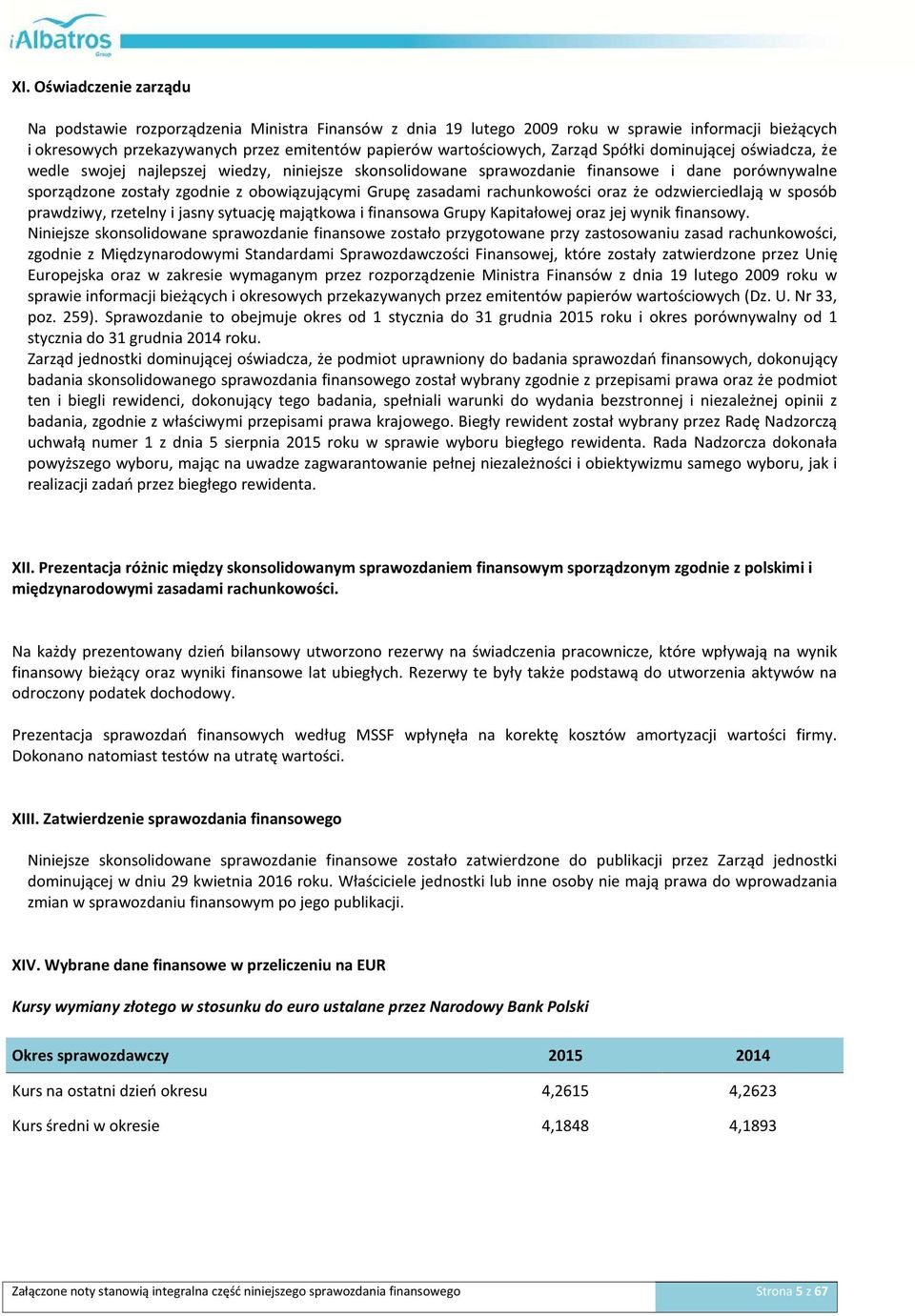 rachunkowości oraz że odzwierciedlają w sposób prawdziwy, rzetelny i jasny sytuację majątkowa i finansowa Grupy Kapitałowej oraz jej wynik finansowy.