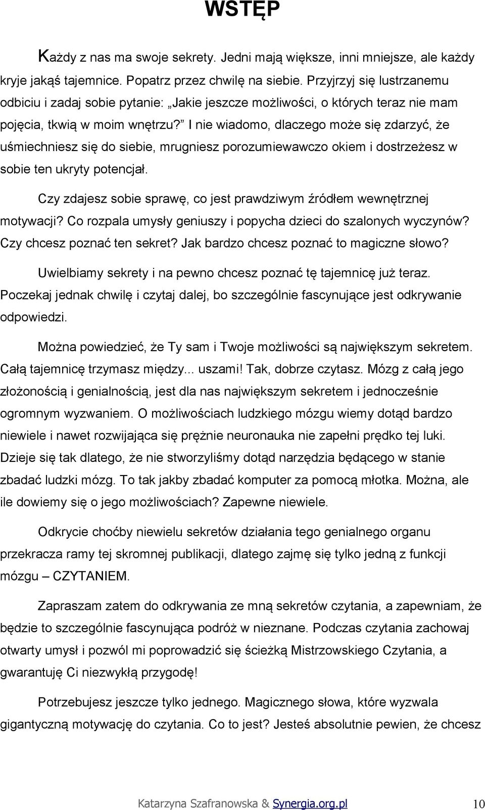 I nie wiadomo, dlaczego może się zdarzyć, że uśmiechniesz się do siebie, mrugniesz porozumiewawczo okiem i dostrzeżesz w sobie ten ukryty potencjał.