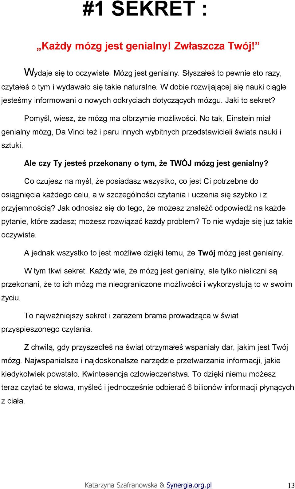 No tak, Einstein miał genialny mózg, Da Vinci też i paru innych wybitnych przedstawicieli świata nauki i sztuki. Ale czy Ty jesteś przekonany o tym, że TWÓJ mózg jest genialny?