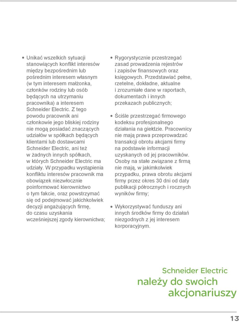 Z tego powodu pracownik ani członkowie jego bliskiej rodziny nie mogą posiadać znaczących udziałów w spółkach będących klientami lub dostawcami Schneider Electric, ani też w żadnych innych spółkach,