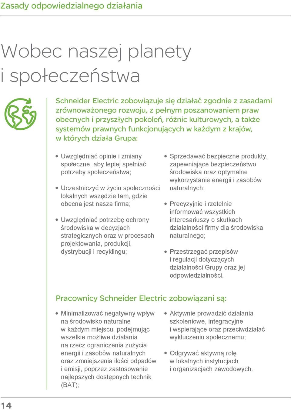 społeczeństwa; Uczestniczyć w życiu społeczności lokalnych wszędzie tam, gdzie obecna jest nasza firma; Uwzględniać potrzebę ochrony środowiska w decyzjach strategicznych oraz w procesach