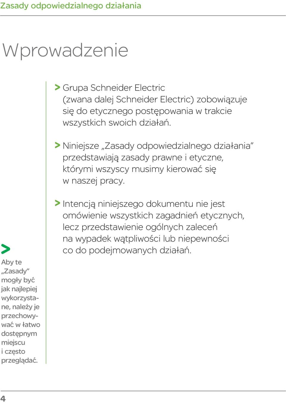 > > Niniejsze Zasady odpowiedzialnego działania przedstawiają zasady prawne i etyczne, którymi wszyscy musimy kierować się w naszej pracy.