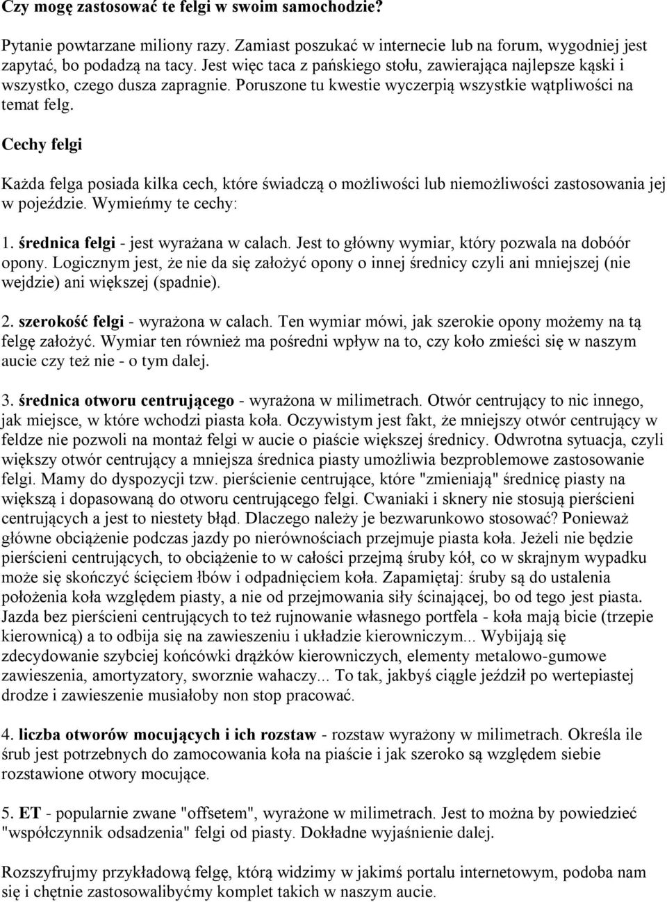 Cechy felgi Każda felga posiada kilka cech, które świadczą o możliwości lub niemożliwości zastosowania jej w pojeździe. Wymieńmy te cechy: 1. średnica felgi - jest wyrażana w calach.