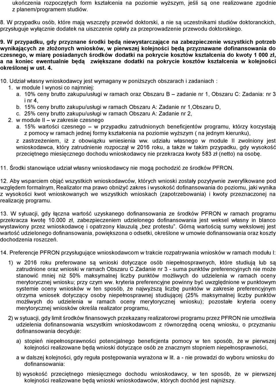 W przypadku, gdy przyznane środki będą niewystarczające na zabezpieczenie wszystkich potrzeb wynikających ze złożonych wniosków, w pierwszej kolejności będą przyznawane dofinansowania do czesnego, w