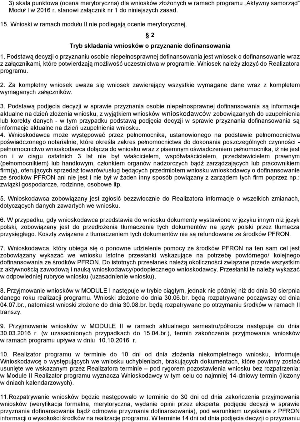 Podstawą decyzji o przyznaniu osobie niepełnosprawnej dofinansowania jest wniosek o dofinansowanie wraz z załącznikami, które potwierdzają możliwość uczestnictwa w programie.