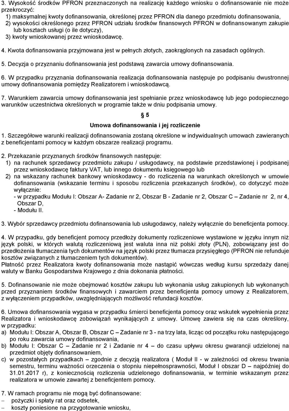 Kwota dofinansowania przyjmowana jest w pełnych złotych, zaokrąglonych na zasadach ogólnych. 5. Decyzja o przyznaniu dofinansowania jest podstawą zawarcia umowy dofinansowania. 6.