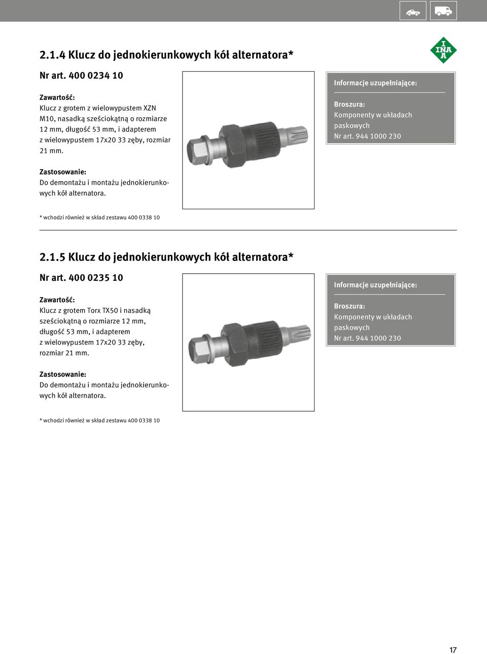 Komponenty w układach paskowych Nr art. 944 1000 230 Do demontażu i montażu jednokierunkowych kół alternatora. * wchodzi również w skład zestawu 400 0338 10 2.1.5 Klucz do jednokierunkowych kół alternatora* Nr art.