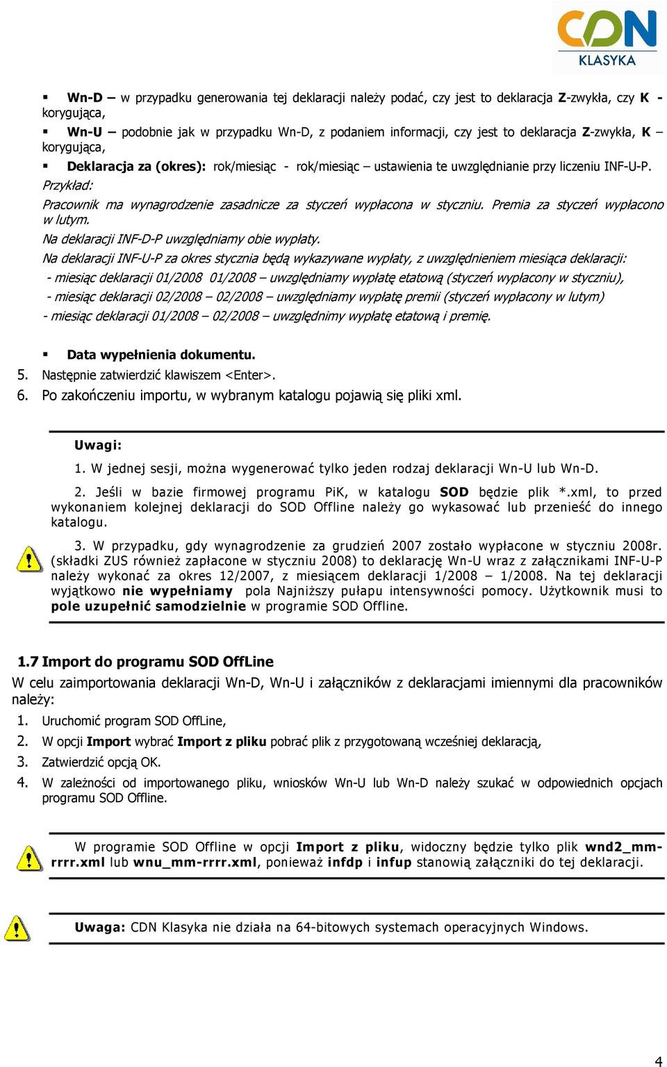 Przykład: Pracownik ma wynagrodzenie zasadnicze za styczeń wypłacona w styczniu. Premia za styczeń wypłacono w lutym. Na deklaracji INF-D-P uwzględniamy obie wypłaty.